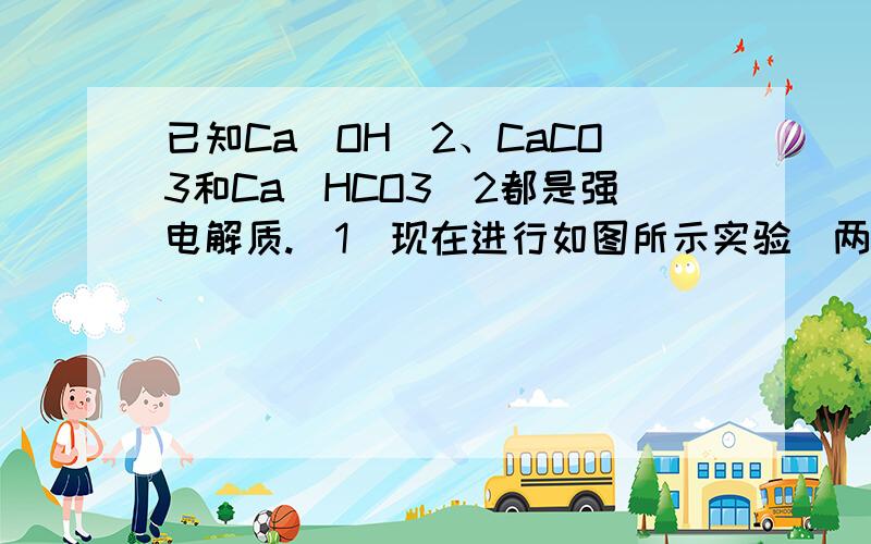 已知Ca(OH)2、CaCO3和Ca(HCO3)2都是强电解质.（1）现在进行如图所示实验（两个电极均为石墨棒) 【填写下表,写出有关方的化学程式】实验操作 灯泡亮度变化（1）通入CO2之前 亮（2）开始通入CO2