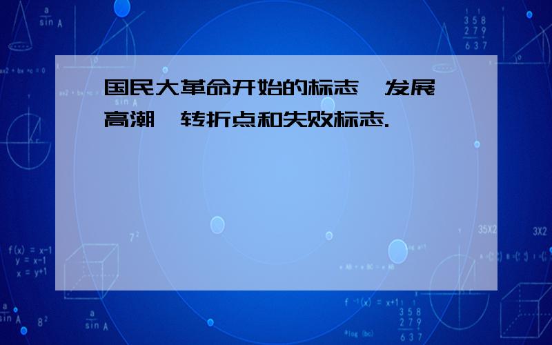 国民大革命开始的标志、发展、高潮、转折点和失败标志.