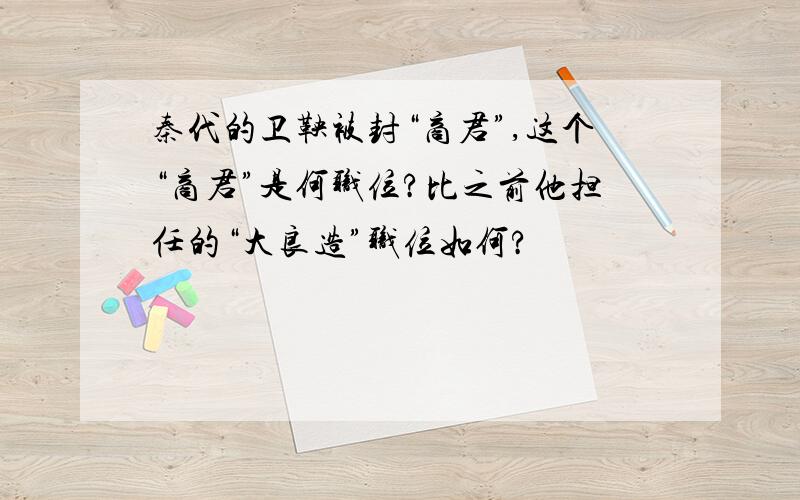 秦代的卫鞅被封“商君”,这个“商君”是何职位?比之前他担任的“大良造”职位如何?