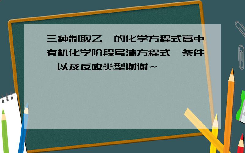 三种制取乙醛的化学方程式高中有机化学阶段写清方程式,条件,以及反应类型谢谢～