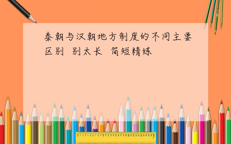 秦朝与汉朝地方制度的不同主要区别  别太长  简短精练