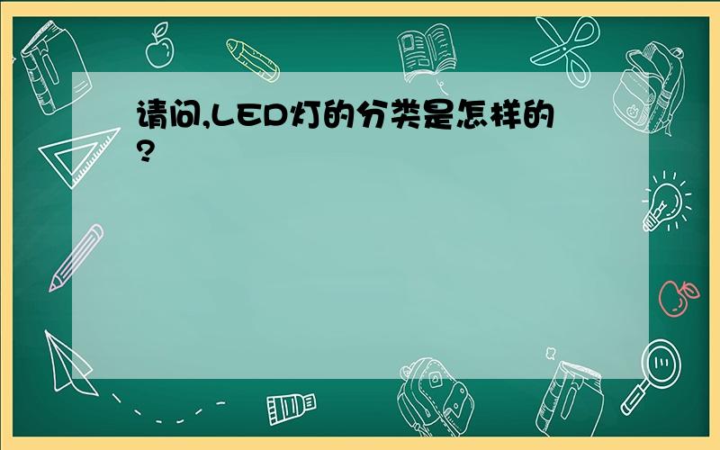 请问,LED灯的分类是怎样的?