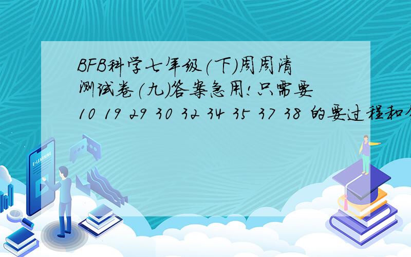 BFB科学七年级(下)周周清测试卷(九)答案急用!只需要10 19 29 30 32 34 35 37 38 的要过程和分析,