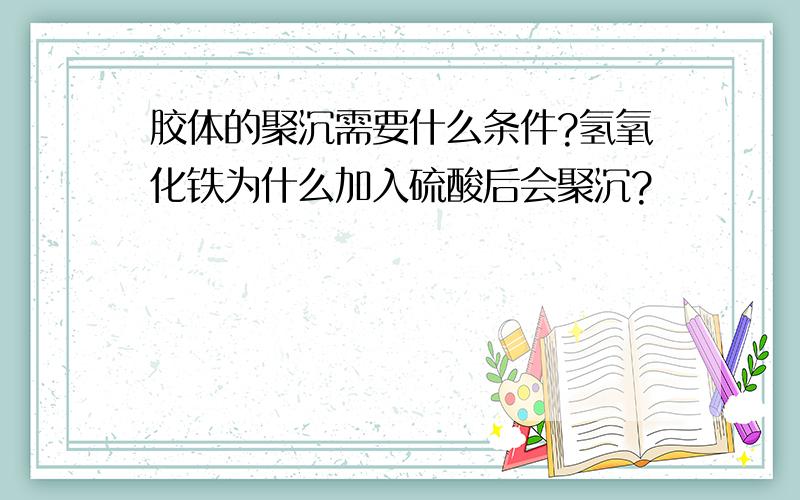 胶体的聚沉需要什么条件?氢氧化铁为什么加入硫酸后会聚沉?