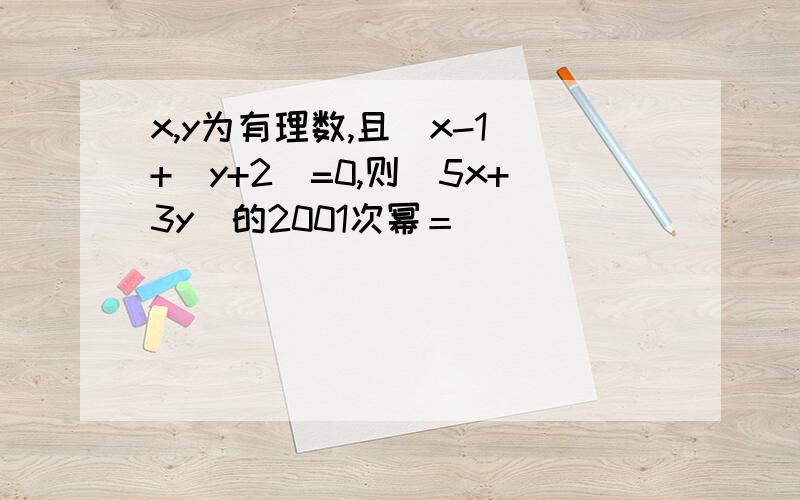 x,y为有理数,且|x-1|+|y+2|=0,则（5x+3y)的2001次幂＝