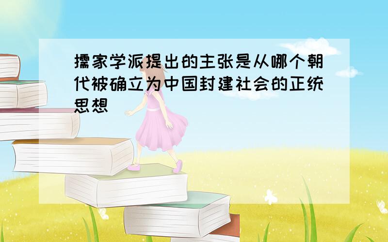 儒家学派提出的主张是从哪个朝代被确立为中国封建社会的正统思想