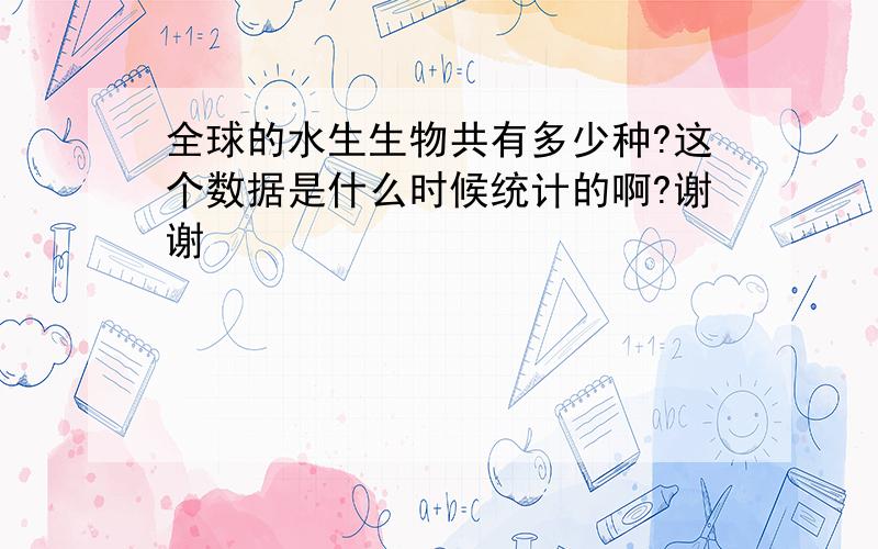 全球的水生生物共有多少种?这个数据是什么时候统计的啊?谢谢