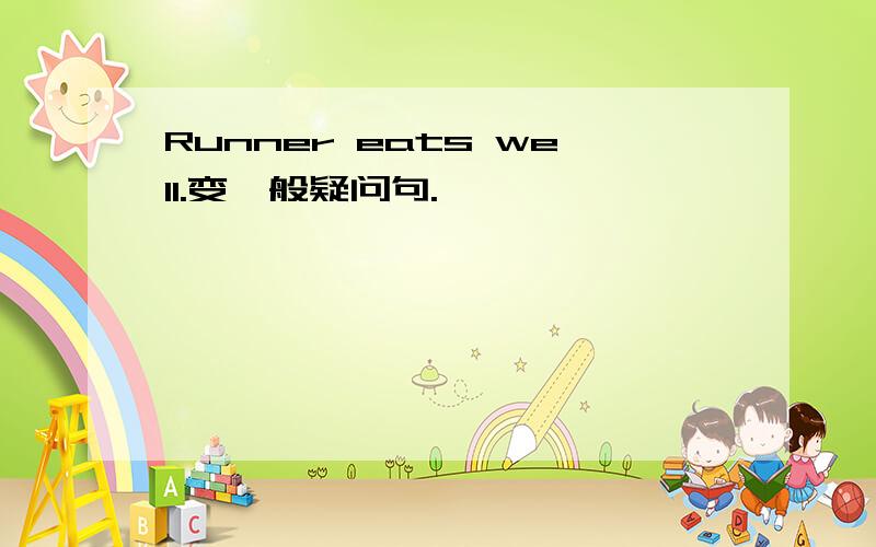 Runner eats well.变一般疑问句.