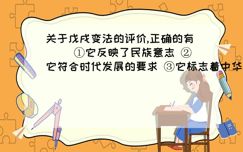 关于戊戌变法的评价,正确的有（ ）①它反映了民族意志 ②它符合时代发展的要求 ③它标志着中华民族的觉醒 它废除了封建君主专制 ⑤它起到了重要的思想启蒙作用A、①②④ B、②③④ C