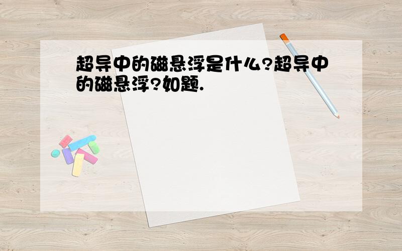 超导中的磁悬浮是什么?超导中的磁悬浮?如题.