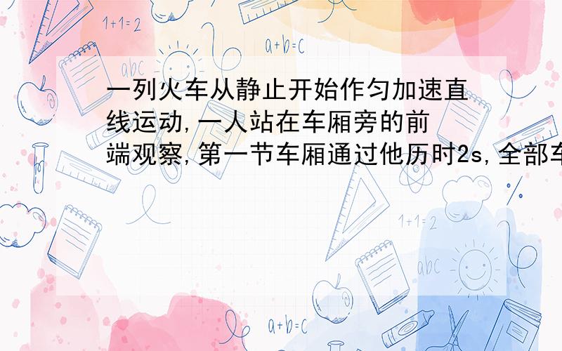 一列火车从静止开始作匀加速直线运动,一人站在车厢旁的前 端观察,第一节车厢通过他历时2s,全部车厢通过他历时6s．设各节车厢长度相等,且不计车厢间距离,则这列火车共有_______节车厢；