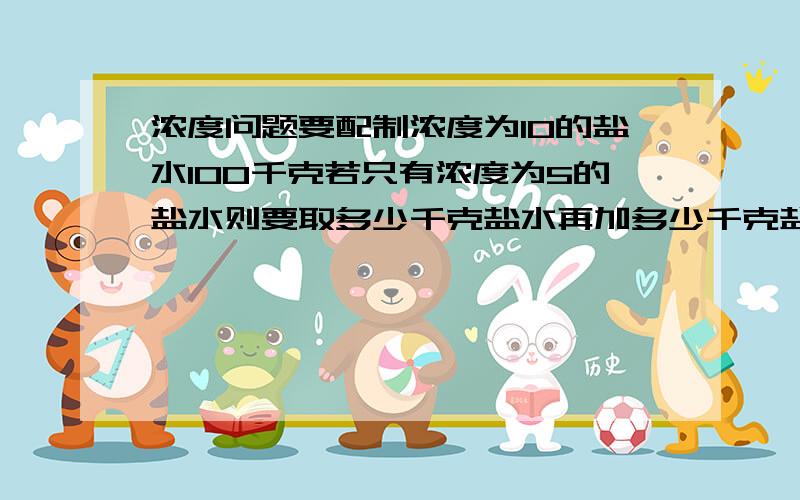 浓度问题要配制浓度为10的盐水100千克若只有浓度为5的盐水则要取多少千克盐水再加多少千克盐要思路思路思路的