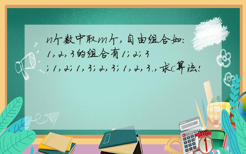 n个数中取m个,自由组合如：1,2,3的组合有1；2；3；1,2；1,3；2,3；1,2,3.,求c算法!