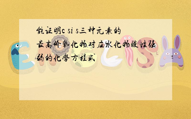 能证明c si s三种元素的最高价氧化物对应水化物酸性强弱的化学方程式