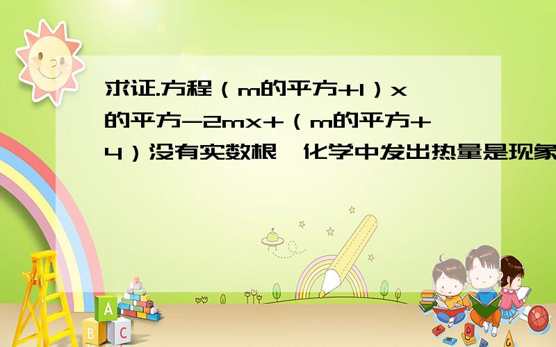 求证.方程（m的平方+1）x的平方-2mx+（m的平方+4）没有实数根,化学中发出热量是现象吗?现象不是说看到的情况吗?写完睡觉.