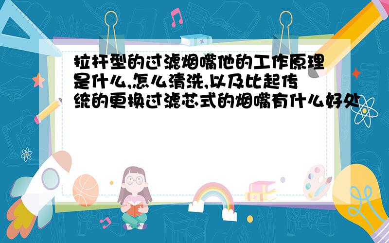 拉杆型的过滤烟嘴他的工作原理是什么,怎么清洗,以及比起传统的更换过滤芯式的烟嘴有什么好处