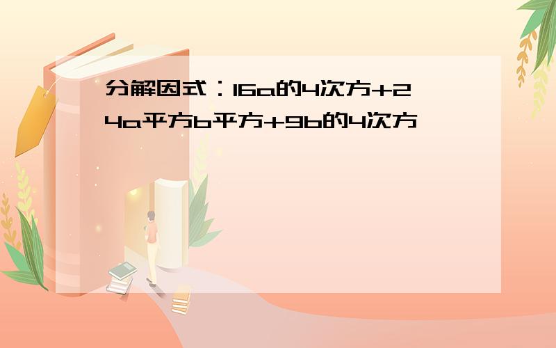 分解因式：16a的4次方+24a平方b平方+9b的4次方