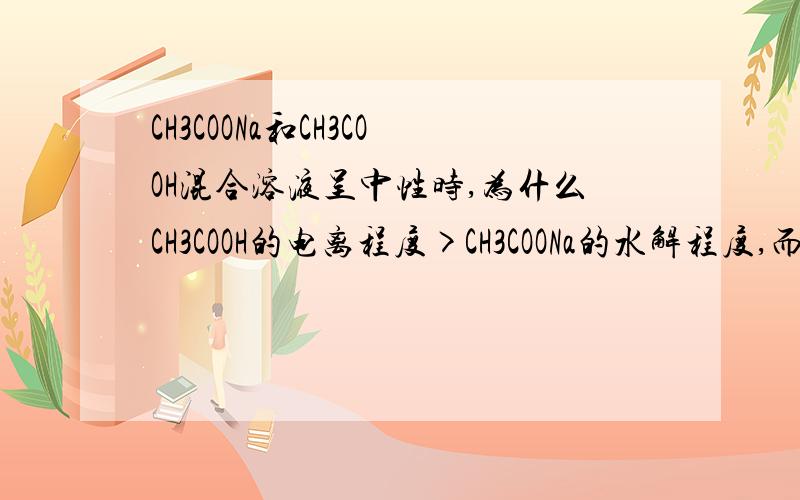 CH3COONa和CH3COOH混合溶液呈中性时,为什么CH3COOH的电离程度>CH3COONa的水解程度,而不是等于?