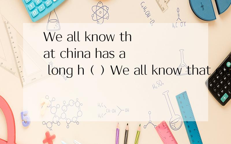 We all know that china has a long h（ ）We all know that china has a long h（)