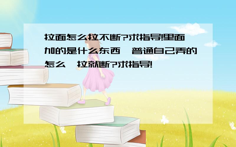 拉面怎么拉不断?求指导!里面加的是什么东西,普通自己弄的怎么一拉就断?求指导!