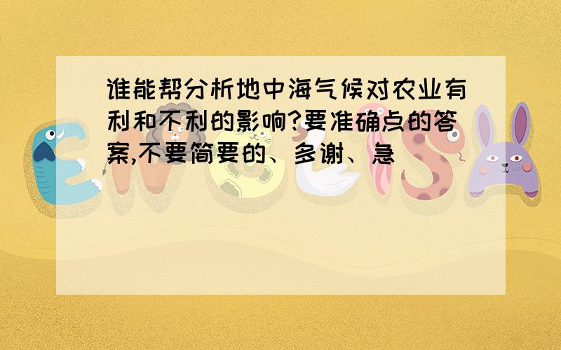 谁能帮分析地中海气候对农业有利和不利的影响?要准确点的答案,不要简要的、多谢、急