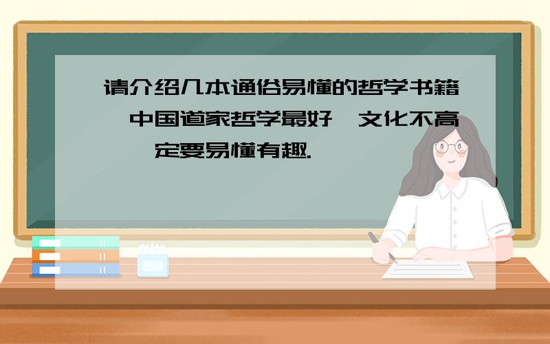 请介绍几本通俗易懂的哲学书籍,中国道家哲学最好,文化不高,一定要易懂有趣.