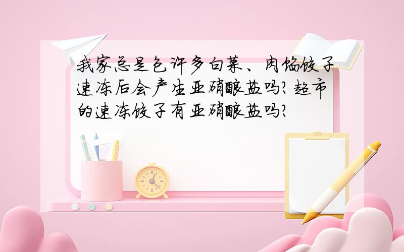 我家总是包许多白菜、肉馅饺子速冻后会产生亚硝酸盐吗?超市的速冻饺子有亚硝酸盐吗?