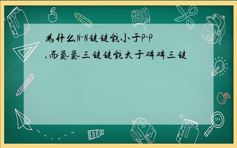 为什么N-N键键能小于P-P,而氮氮三键键能大于磷磷三键