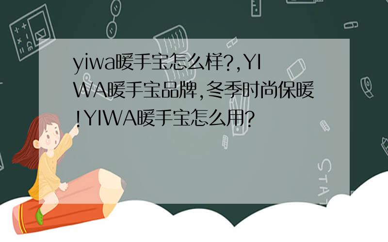 yiwa暖手宝怎么样?,YIWA暖手宝品牌,冬季时尚保暖!YIWA暖手宝怎么用?