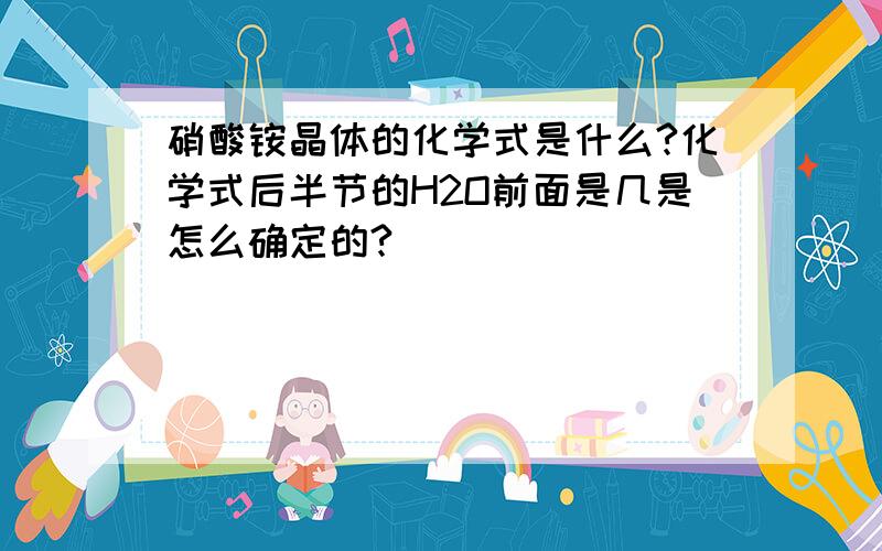 硝酸铵晶体的化学式是什么?化学式后半节的H2O前面是几是怎么确定的?