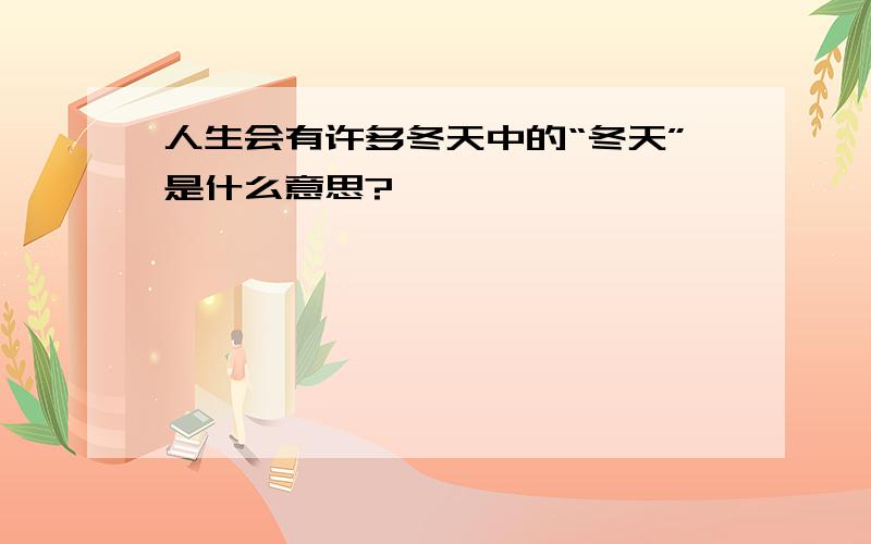 人生会有许多冬天中的“冬天”是什么意思?