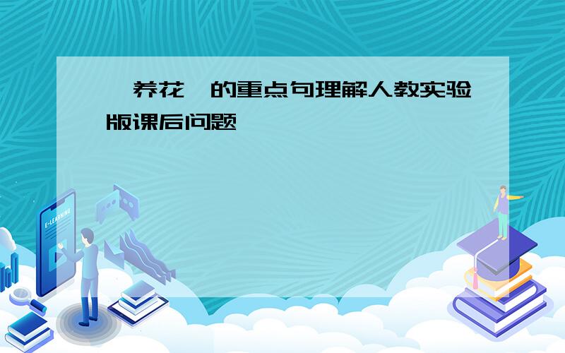 《养花》的重点句理解人教实验版课后问题