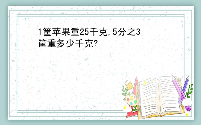 1筐苹果重25千克,5分之3筐重多少千克?