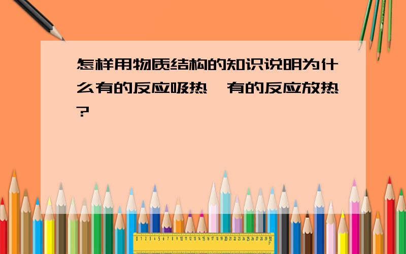 怎样用物质结构的知识说明为什么有的反应吸热,有的反应放热?