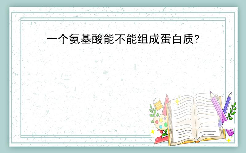 一个氨基酸能不能组成蛋白质?