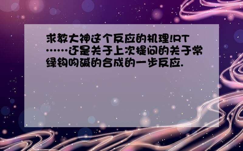 求教大神这个反应的机理!RT……还是关于上次提问的关于常绿钩吻碱的合成的一步反应.