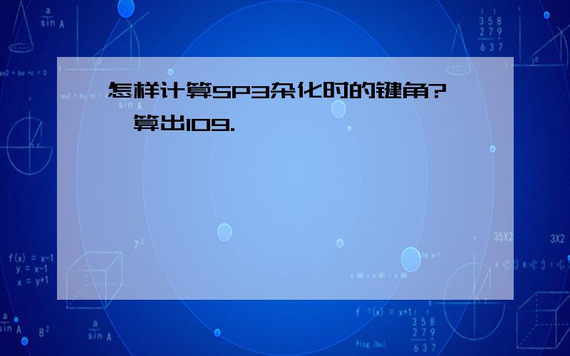 怎样计算SP3杂化时的键角?咋算出109.