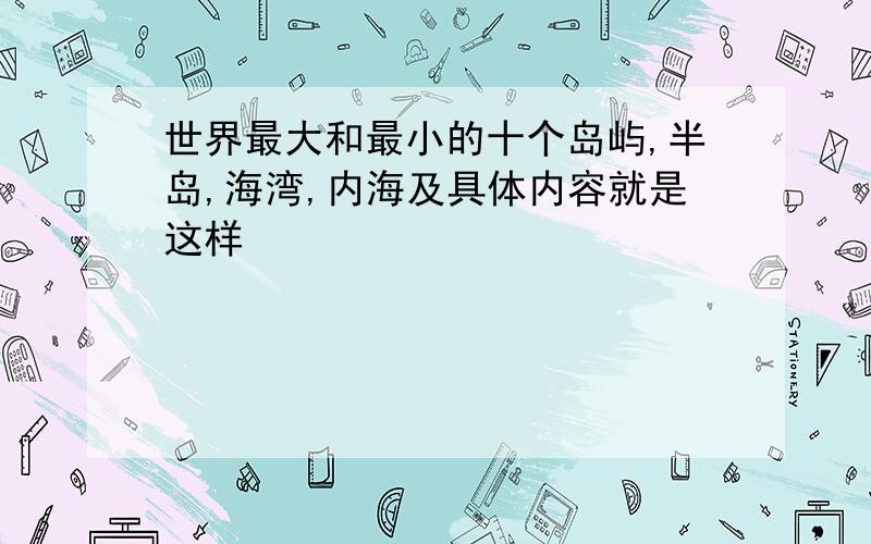 世界最大和最小的十个岛屿,半岛,海湾,内海及具体内容就是这样