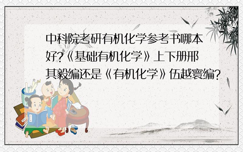 中科院考研有机化学参考书哪本好?《基础有机化学》上下册邢其毅编还是《有机化学》伍越寰编?