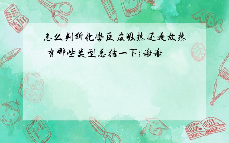 怎么判断化学反应吸热还是放热 有哪些类型总结一下；谢谢