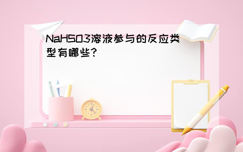 NaHSO3溶液参与的反应类型有哪些?