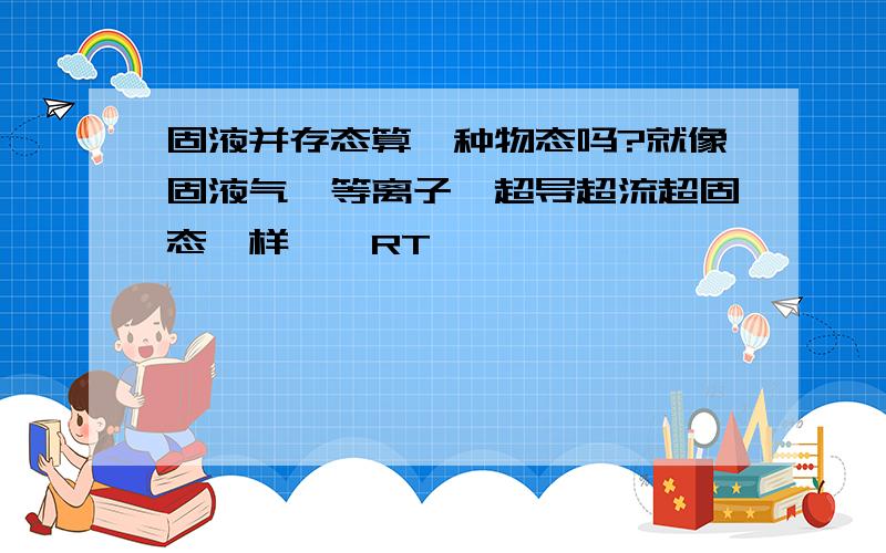 固液并存态算一种物态吗?就像固液气,等离子,超导超流超固态一样……RT