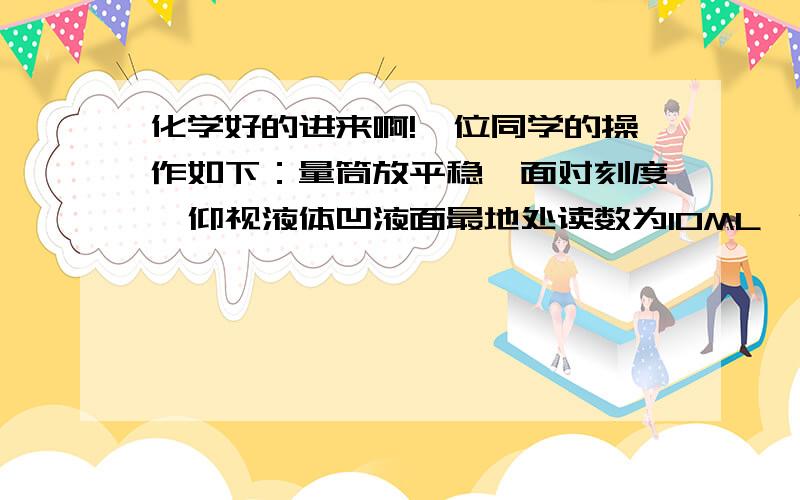 化学好的进来啊!一位同学的操作如下：量筒放平稳,面对刻度,仰视液体凹液面最地处读数为10ML,倾倒出一部分液体,又俯视凹液面最低处2ML,这位同学取出的液体体积是?A8ML    B大於8ML    C小於8ML