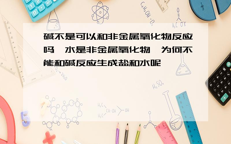 碱不是可以和非金属氧化物反应吗,水是非金属氧化物,为何不能和碱反应生成盐和水呢