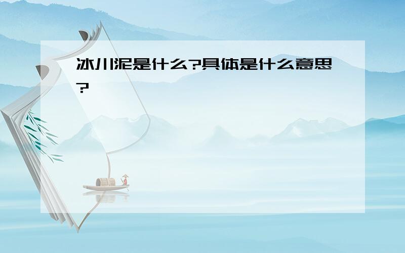 冰川泥是什么?具体是什么意思?