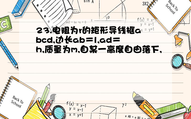 23.电阻为r的矩形导线框abcd,边长ab＝l,ad＝h,质量为m,自某一高度自由落下,