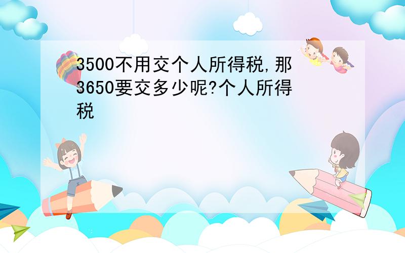 3500不用交个人所得税,那3650要交多少呢?个人所得税