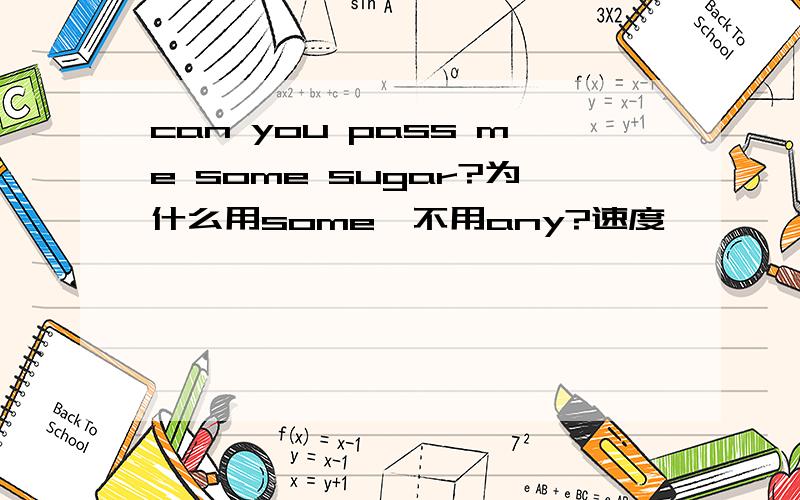 can you pass me some sugar?为什么用some,不用any?速度