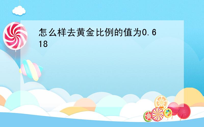 怎么样去黄金比例的值为0.618