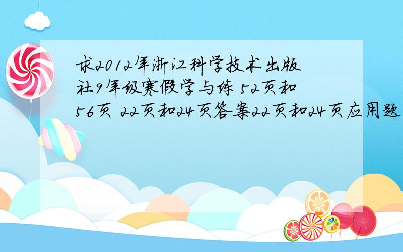 求2012年浙江科学技术出版社9年级寒假学与练 52页和56页 22页和24页答案22页和24页应用题有个答案就行了